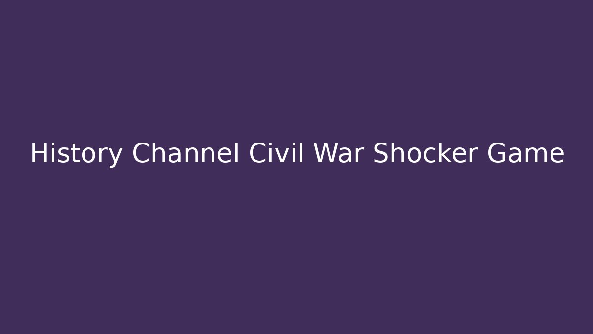 History Channel Civil War Shocker Game