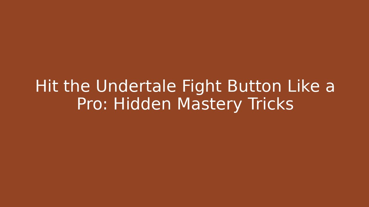 Hit the Undertale Fight Button Like a Pro: Hidden Mastery Tricks - The Family Holidays