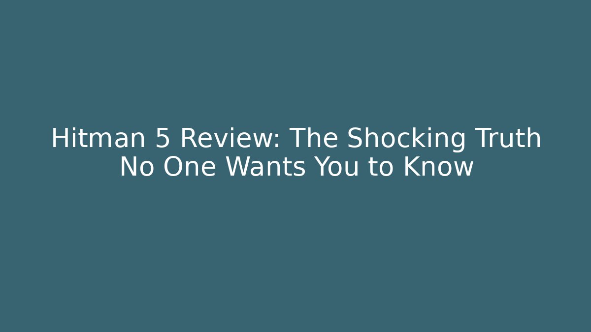 Hitman 5 Review: The Shocking Truth No One Wants You to Know - The Family Holidays