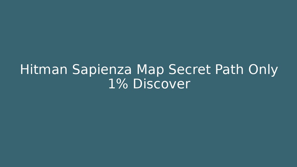 Hitman Sapienza Map Secret Path Only 1% Discover - The Family Holidays