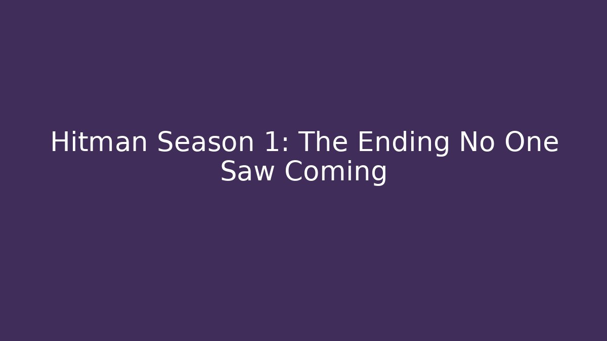 Hitman Season 1: The Ending No One Saw Coming