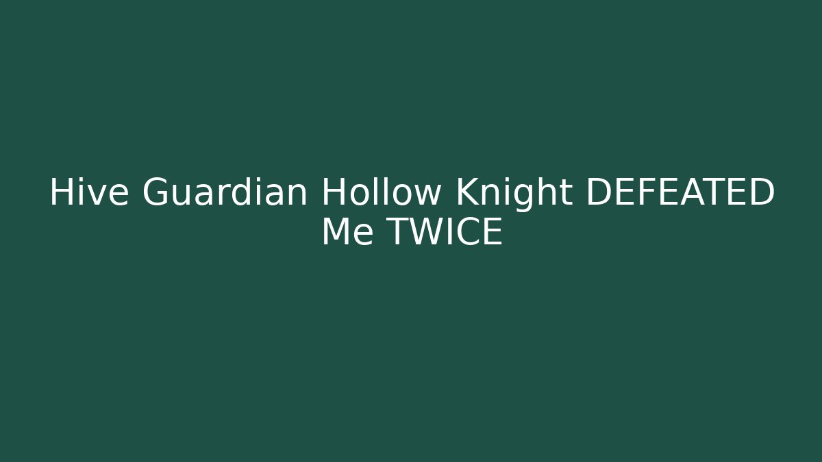 Hive Guardian Hollow Knight DEFEATED Me TWICE