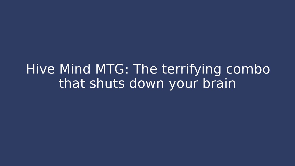 Hive Mind MTG: The terrifying combo that shuts down your brain