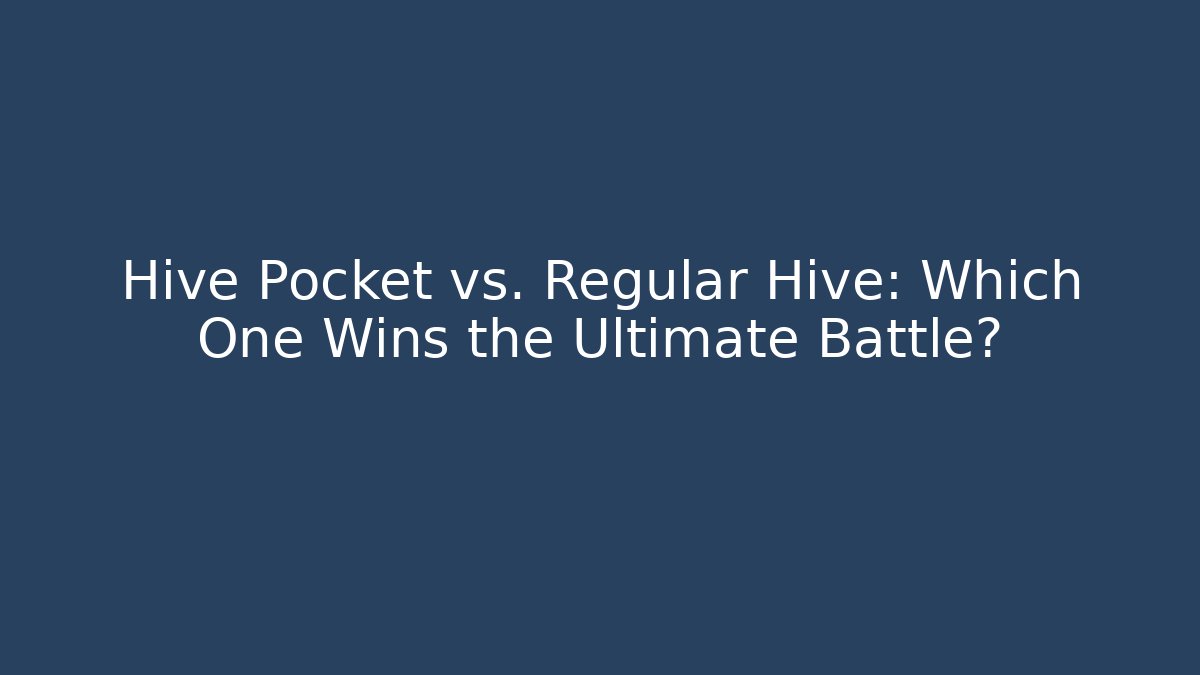 Hive Pocket vs. Regular Hive: Which One Wins the Ultimate Battle?