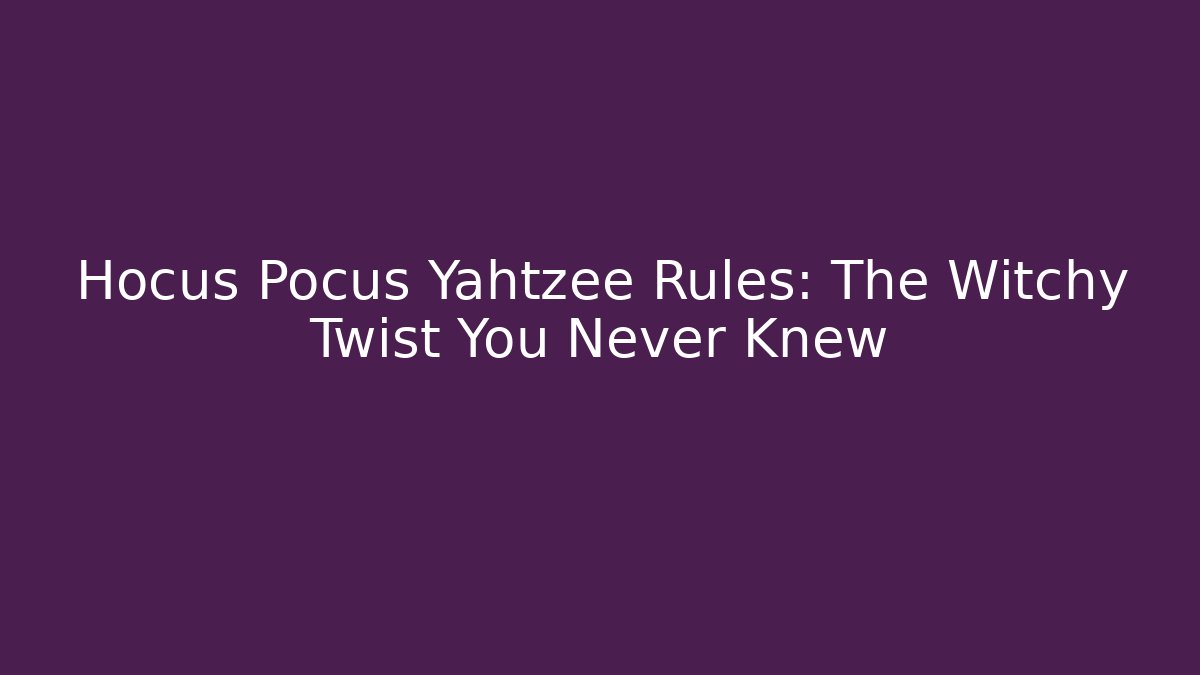 Hocus Pocus Yahtzee Rules: The Witchy Twist You Never Knew