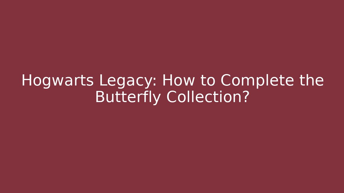 Hogwarts Legacy: How to Complete the Butterfly Collection?