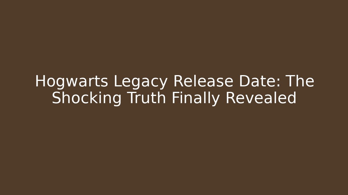 Hogwarts Legacy Release Date: The Shocking Truth Finally Revealed - The Family Holidays