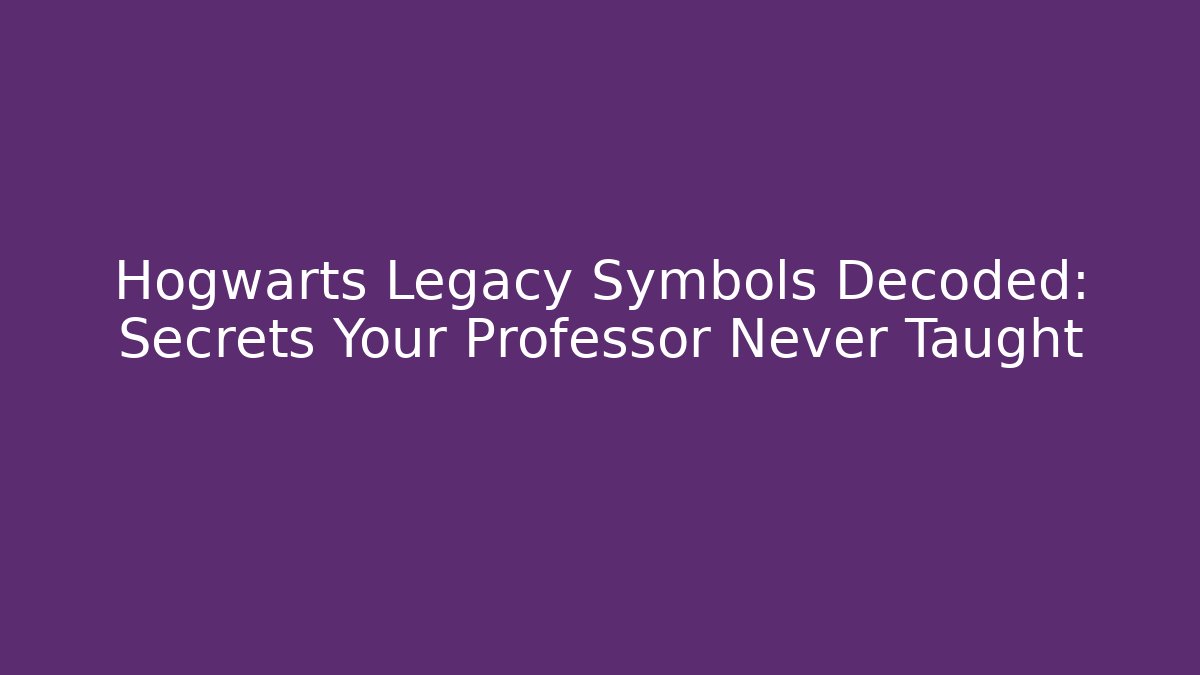 Hogwarts Legacy Symbols Decoded: Secrets Your Professor Never Taught