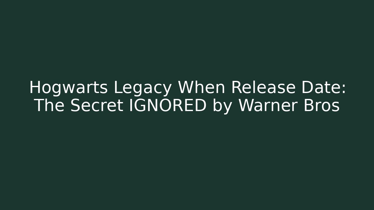 Hogwarts Legacy When Release Date: The Secret IGNORED by Warner Bros