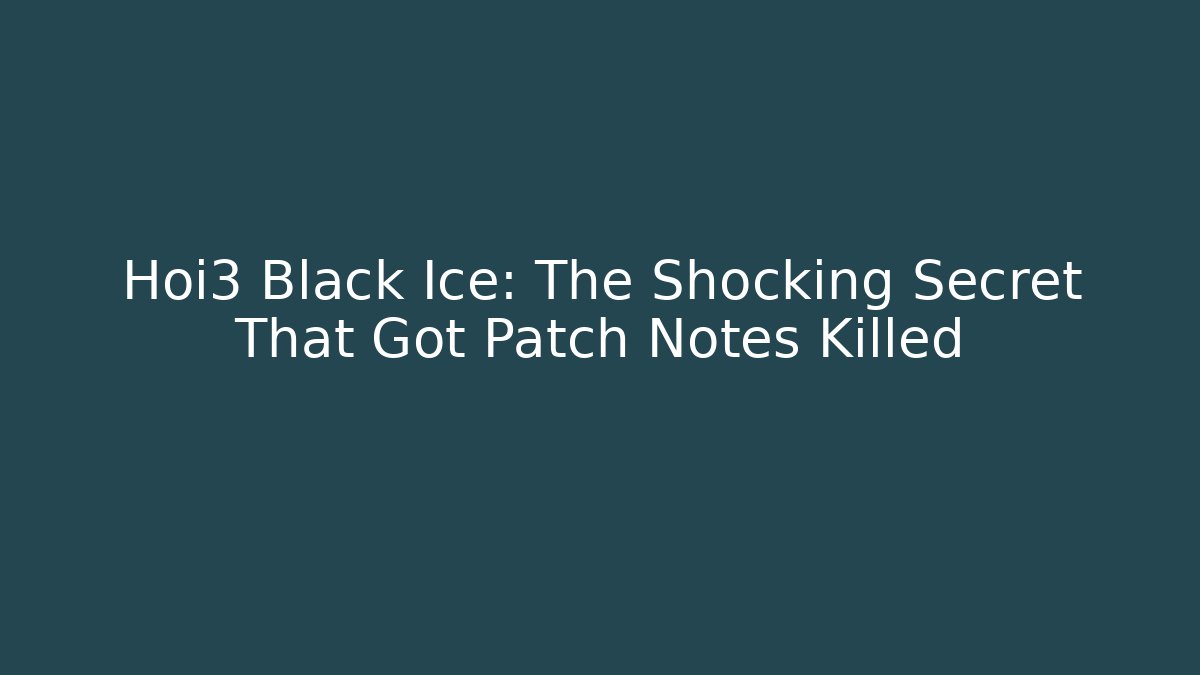 Hoi3 Black Ice: The Shocking Secret That Got Patch Notes Killed