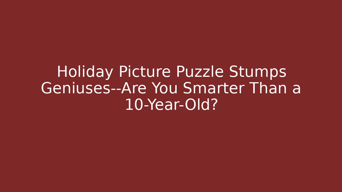 Holiday Picture Puzzle Stumps Geniuses—Are You Smarter Than a 10-Year-Old?