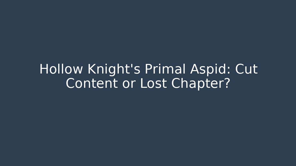 Hollow Knight's Primal Aspid: Cut Content or Lost Chapter? - The Family Holidays