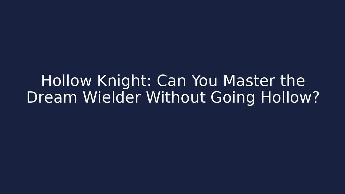 Hollow Knight: Can You Master the Dream Wielder Without Going Hollow?