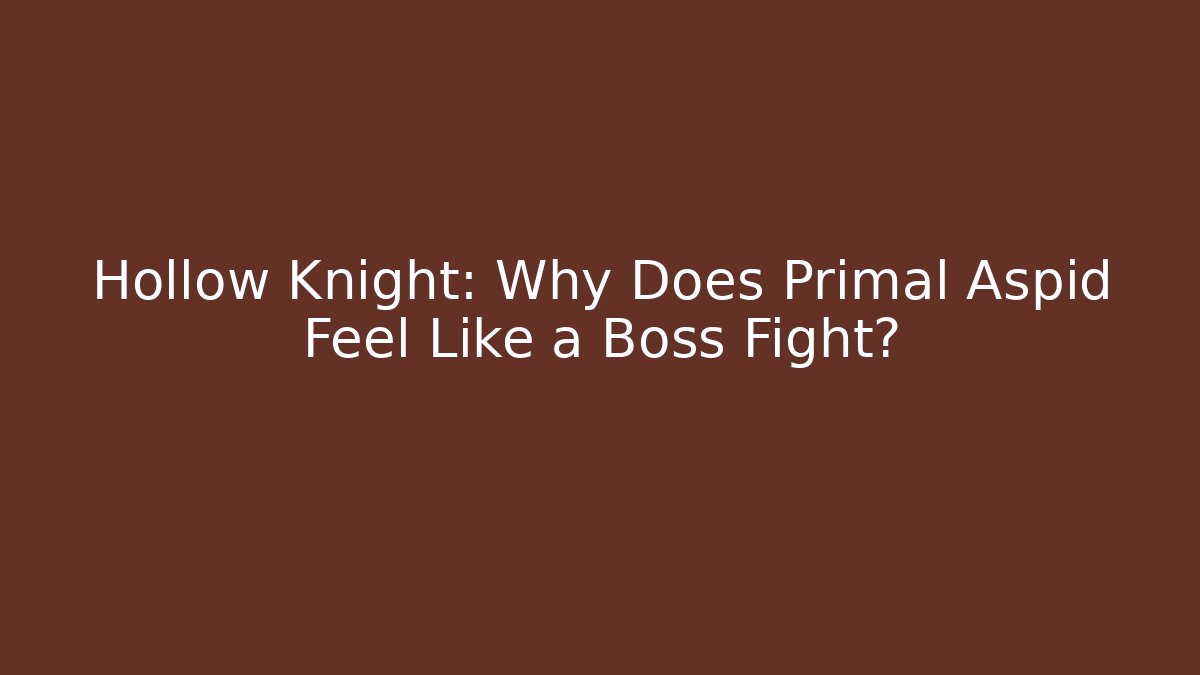 Hollow Knight: Why Does Primal Aspid Feel Like a Boss Fight?
