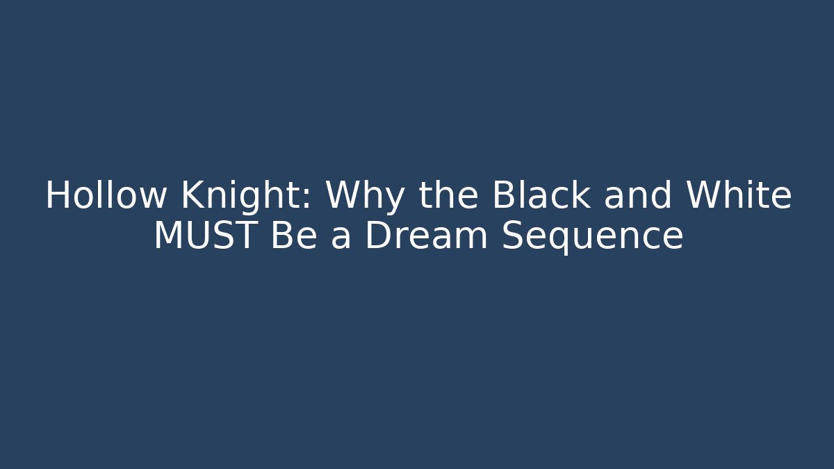 Hollow Knight: Why the Black and White MUST Be a Dream Sequence