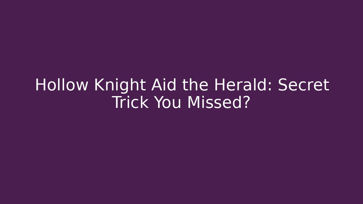 Hollow Knight Aid the Herald: Secret Trick You Missed?