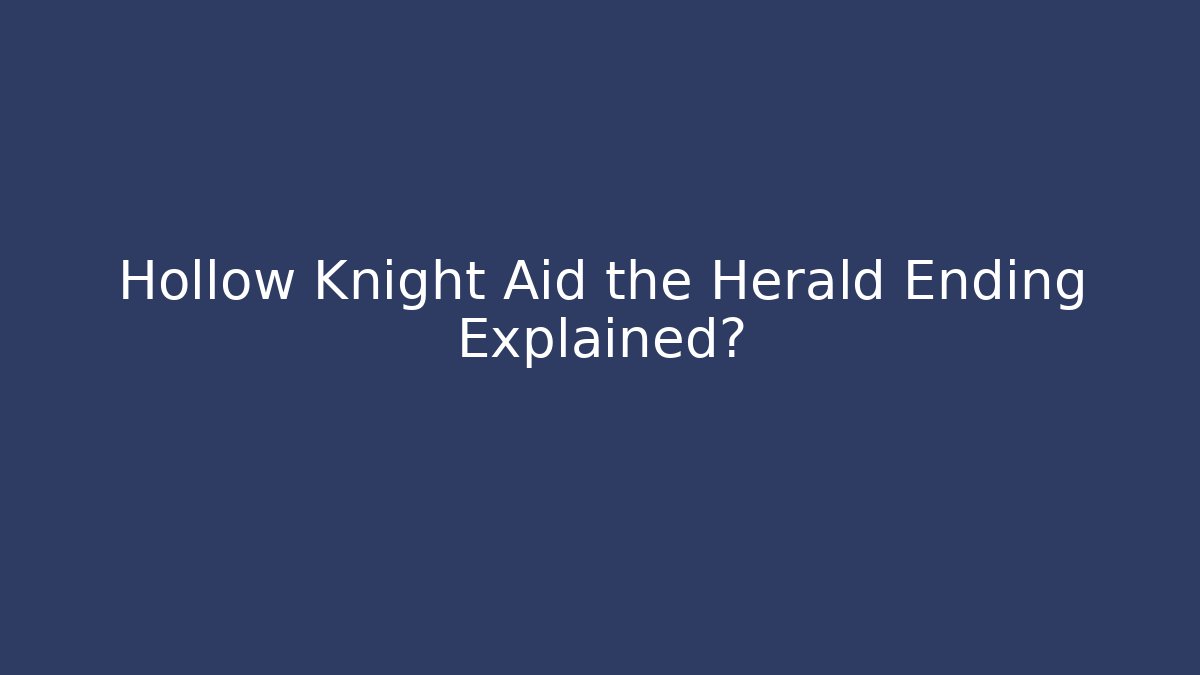 Hollow Knight Aid the Herald Ending Explained?