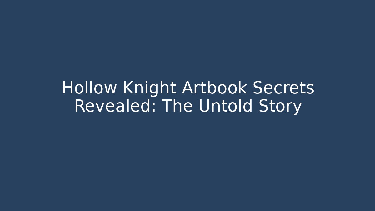 Hollow Knight Artbook Secrets Revealed: The Untold Story