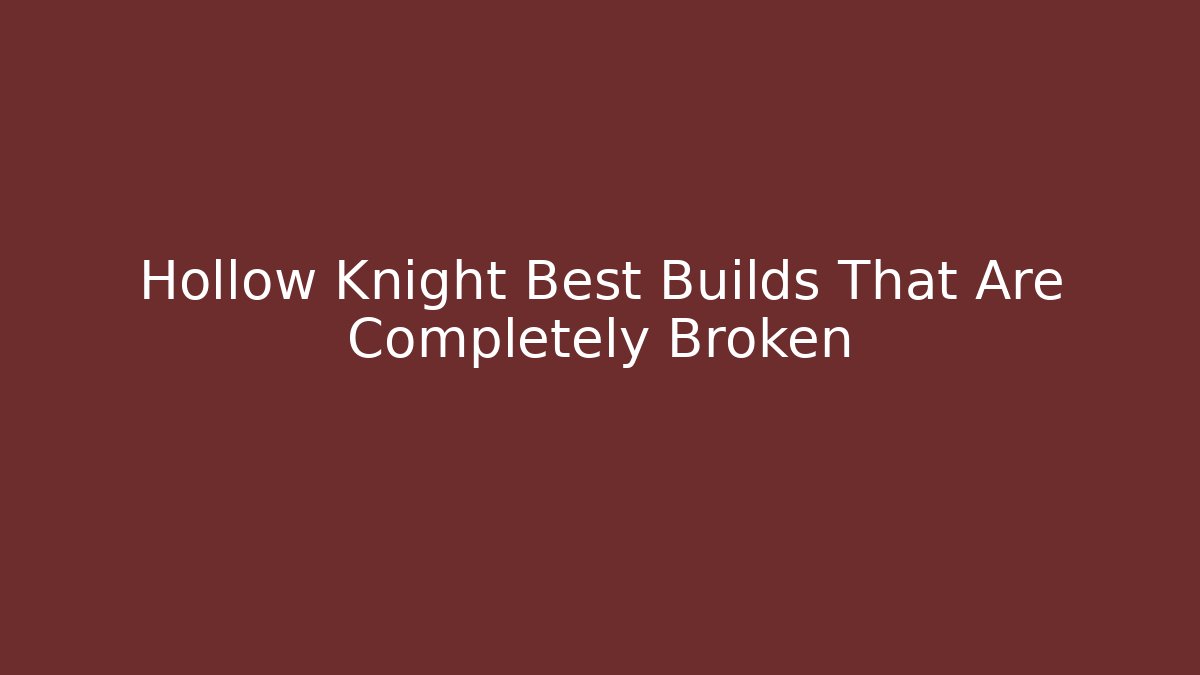 Hollow Knight Best Builds That Are Completely Broken - The Family Holidays