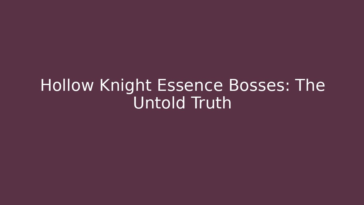 Hollow Knight Essence Bosses: The Untold Truth