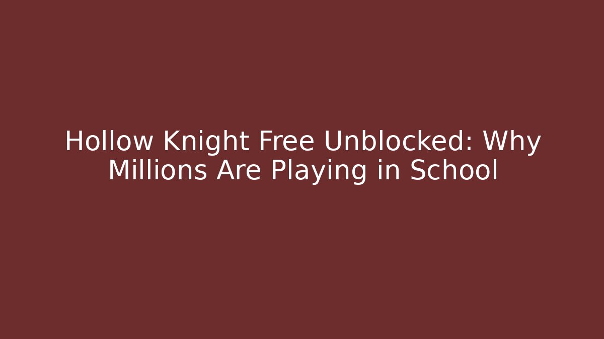 Hollow Knight Free Unblocked: Why Millions Are Playing in School