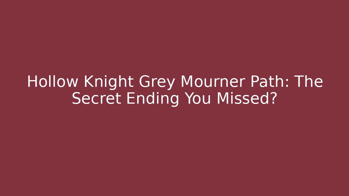 Hollow Knight Grey Mourner Path: The Secret Ending You Missed?