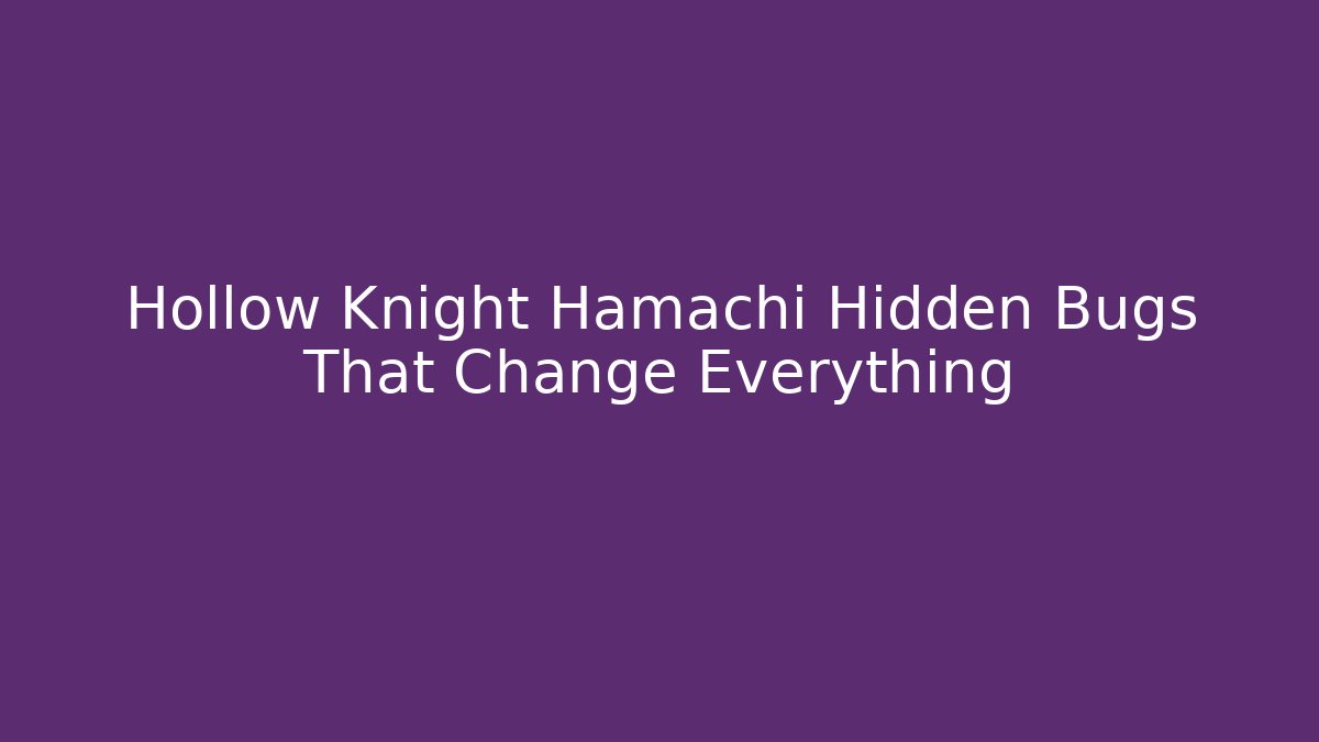 Hollow Knight Hamachi Hidden Bugs That Change Everything