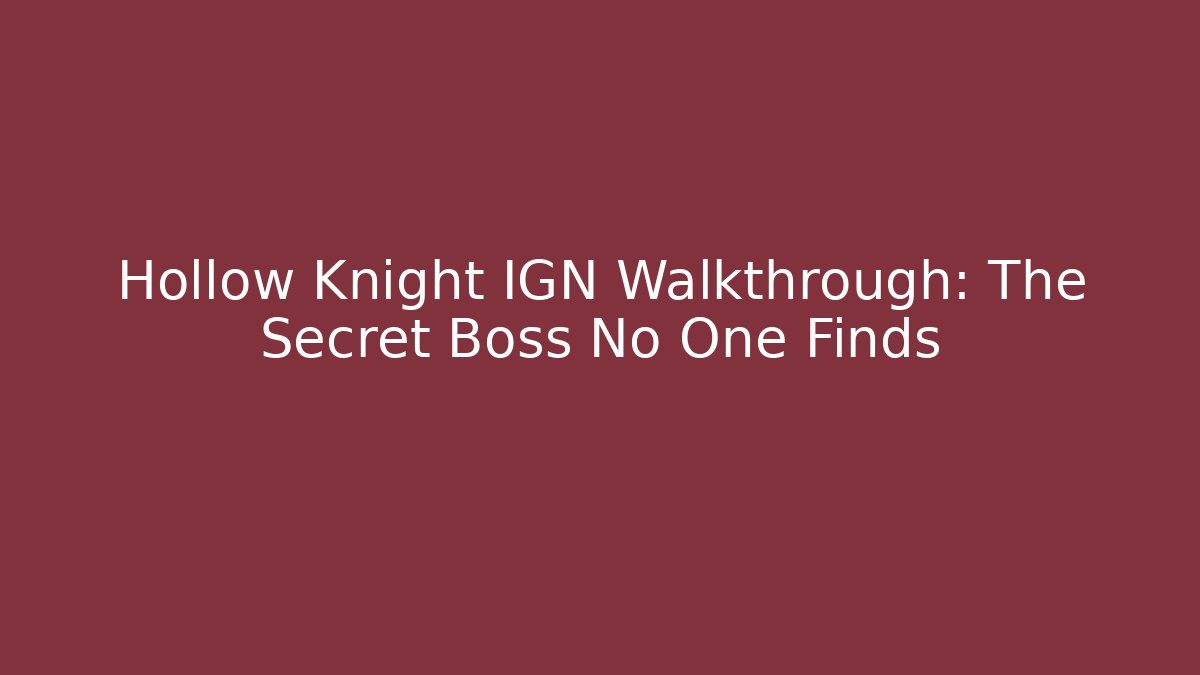 Hollow Knight IGN Walkthrough: The Secret Boss No One Finds