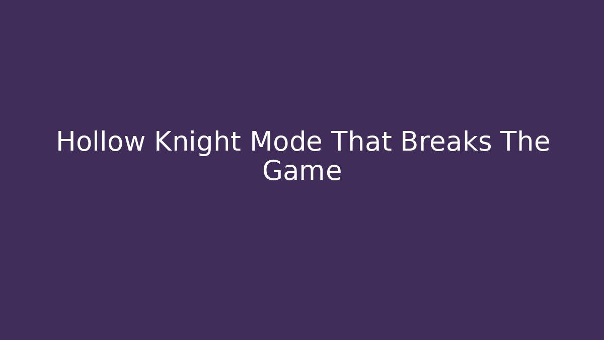 Hollow Knight Mode That Breaks The Game