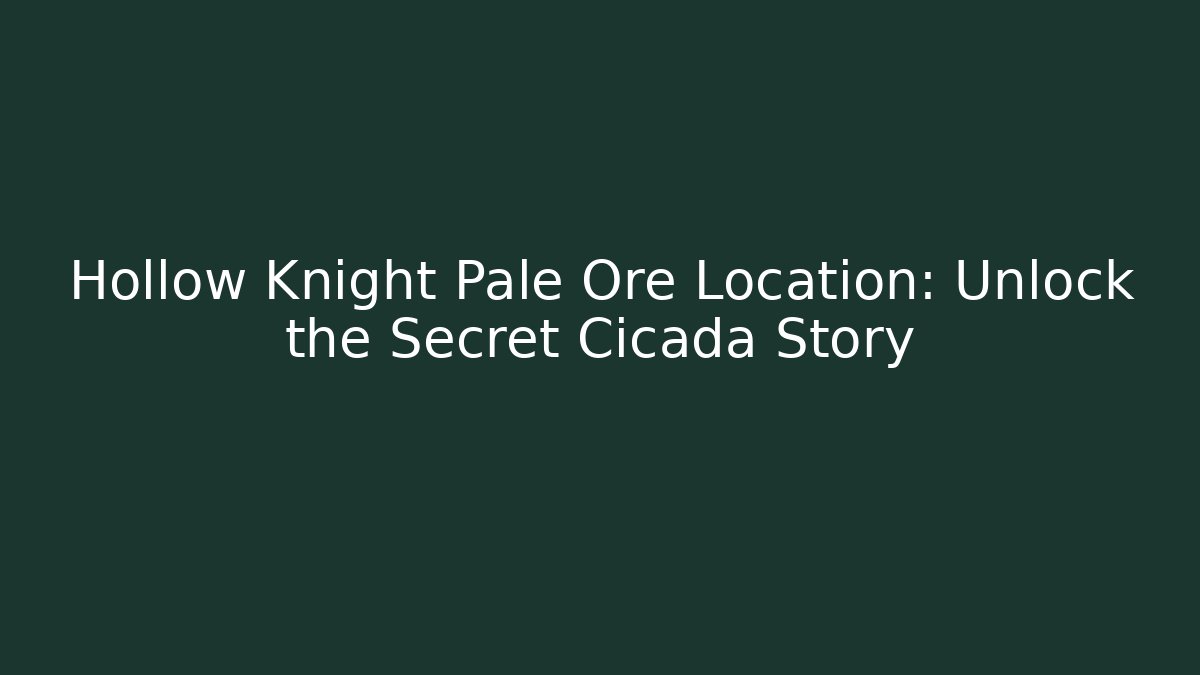 Hollow Knight Pale Ore Location: Unlock the Secret Cicada Story