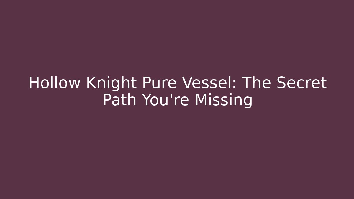 Hollow Knight Pure Vessel: The Secret Path You're Missing