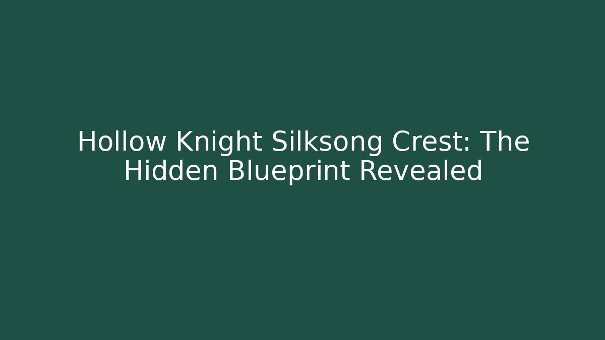 Hollow Knight Silksong Crest: The Hidden Blueprint Revealed - The Family Holidays