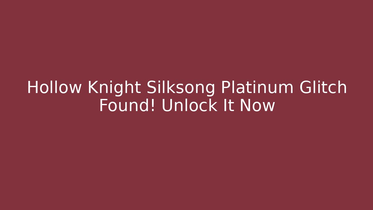 Hollow Knight Silksong Platinum Glitch Found! Unlock It Now