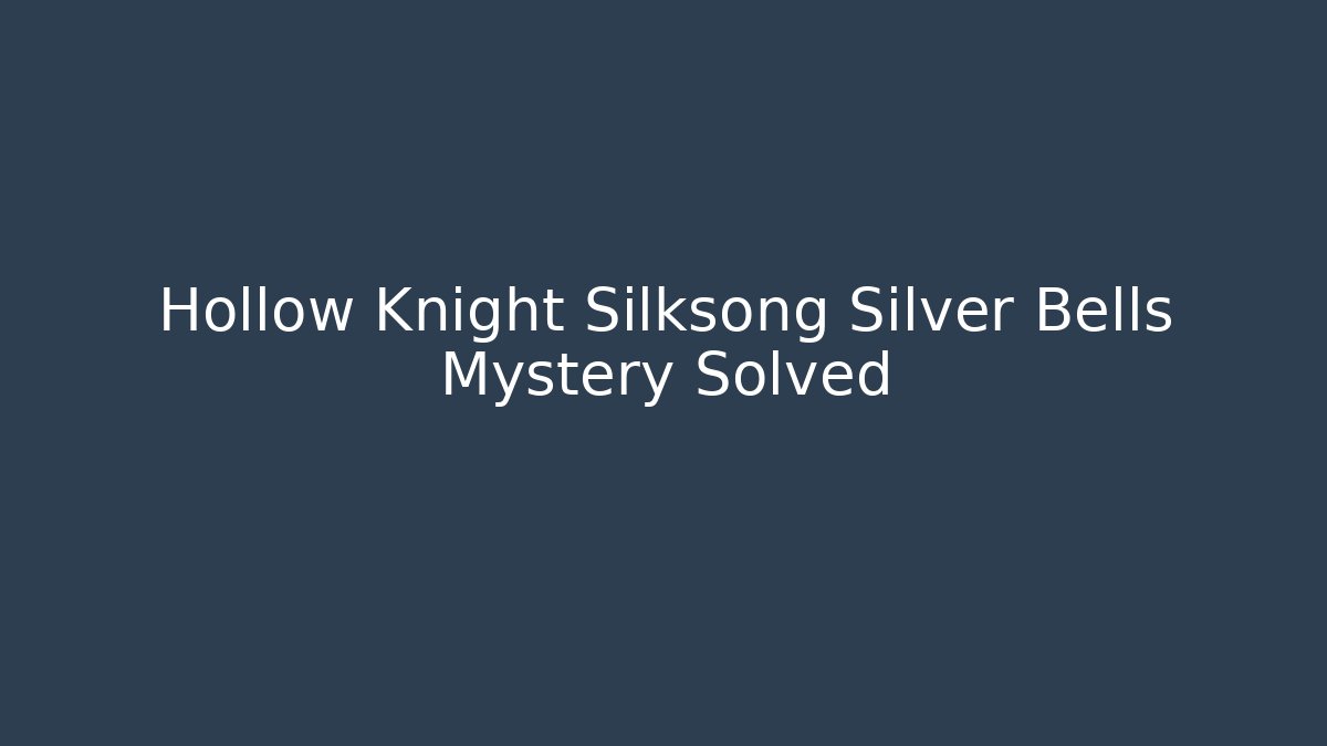 Hollow Knight Silksong Silver Bells Mystery Solved - The Family Holidays