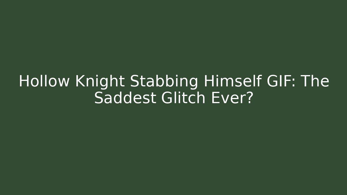 Hollow Knight Stabbing Himself GIF: The Saddest Glitch Ever?