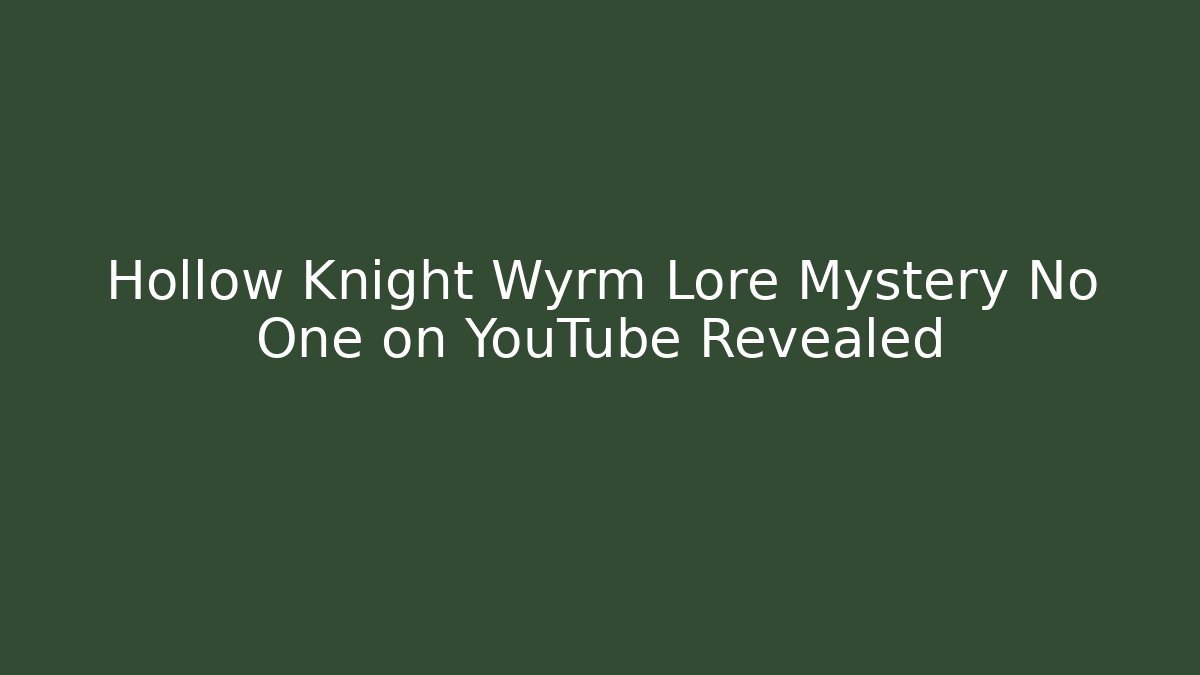 Hollow Knight Wyrm Lore Mystery No One on YouTube Revealed - The Family Holidays