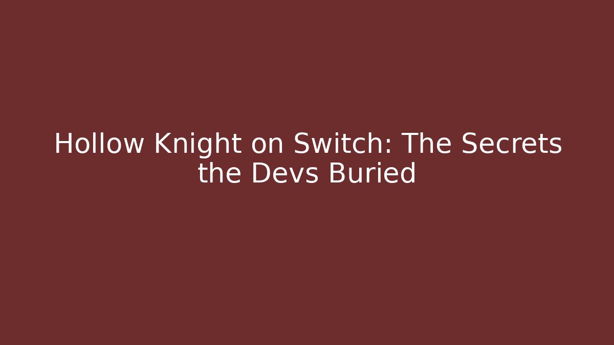 Hollow Knight on Switch: The Secrets the Devs Buried