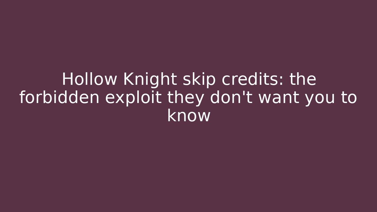 Hollow Knight skip credits: the forbidden exploit they don’t want you to know