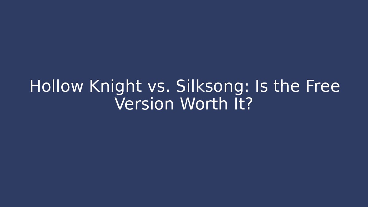 Hollow Knight vs. Silksong: Is the Free Version Worth It?