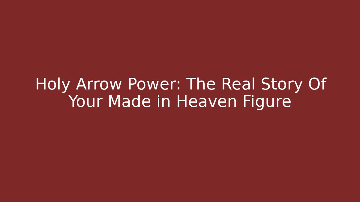 Holy Arrow Power: The Real Story Of Your Made in Heaven Figure - The Family Holidays