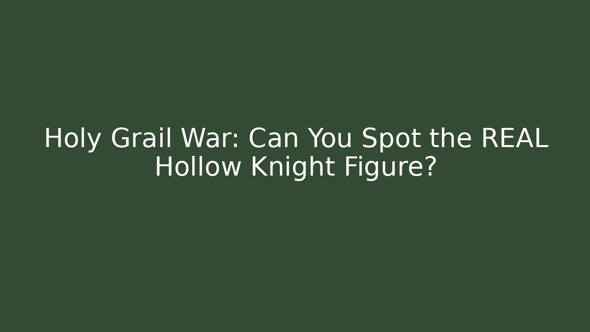 Holy Grail War: Can You Spot the REAL Hollow Knight Figure? - The Family Holidays