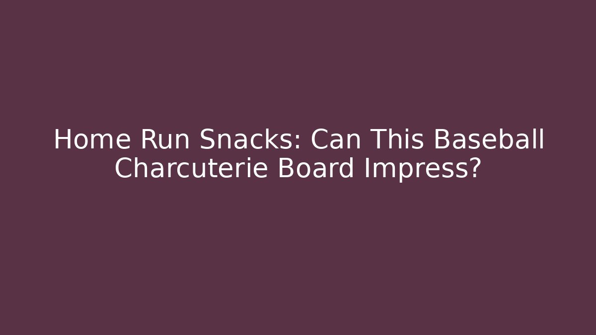 Home Run Snacks: Can This Baseball Charcuterie Board Impress?