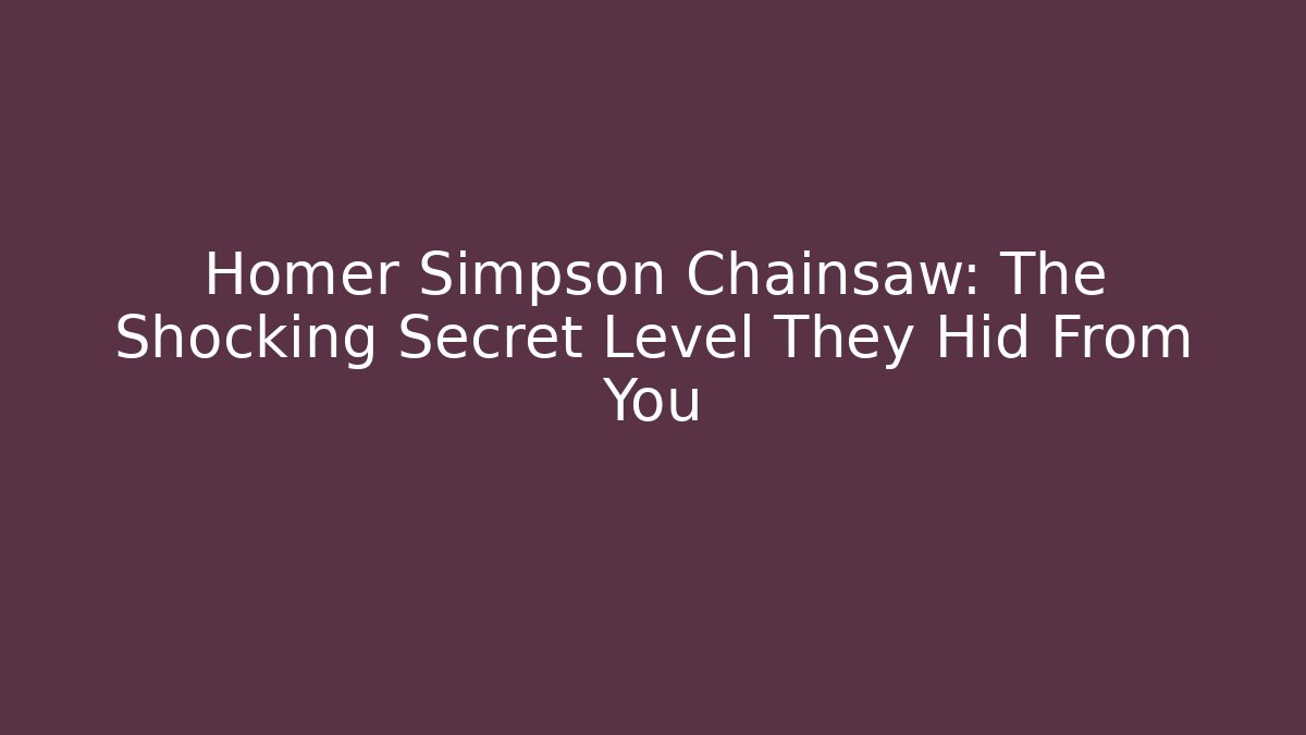 Homer Simpson Chainsaw: The Shocking Secret Level They Hid From You
