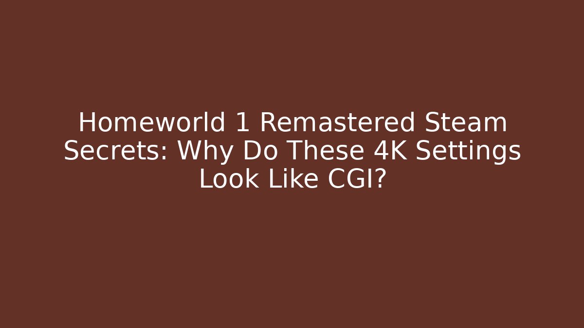 Homeworld 1 Remastered Steam Secrets: Why Do These 4K Settings Look Like CGI?