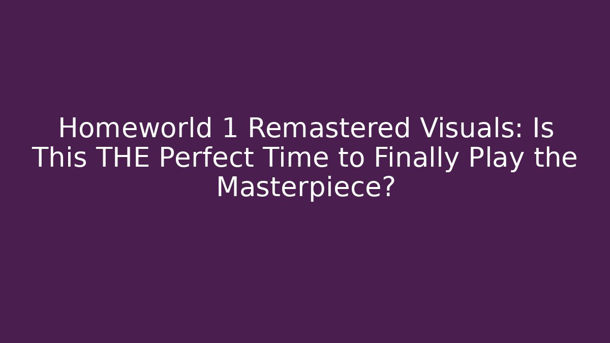 Homeworld 1 Remastered Visuals: Is This THE Perfect Time to Finally Play the Masterpiece?