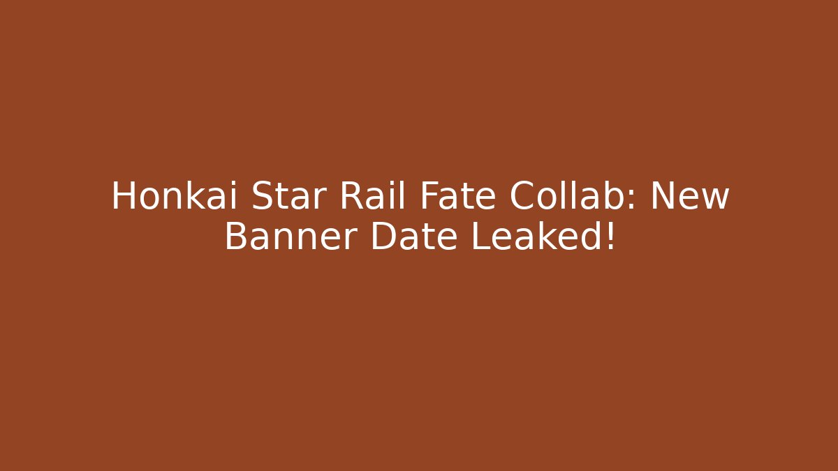 Honkai Star Rail Fate Collab: New Banner Date Leaked! - The Family Holidays