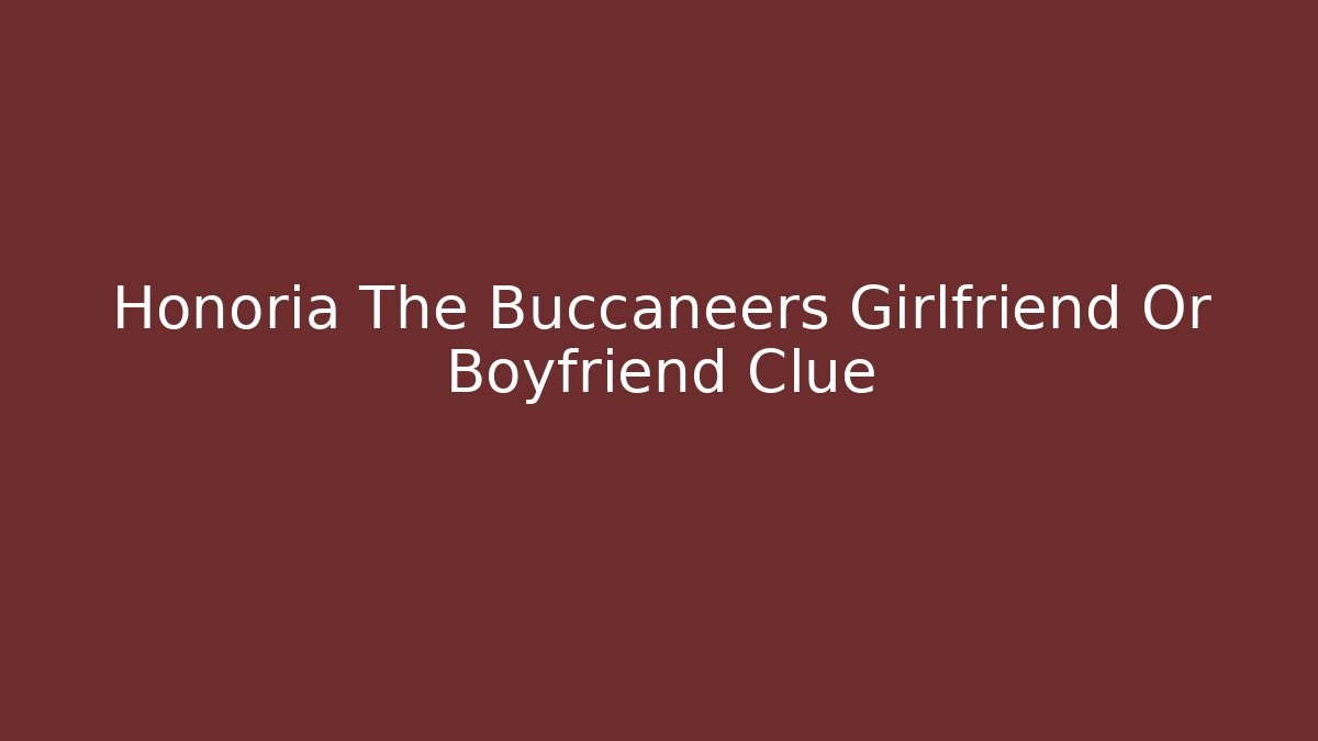 Honoria The Buccaneers Girlfriend Or Boyfriend Clue
