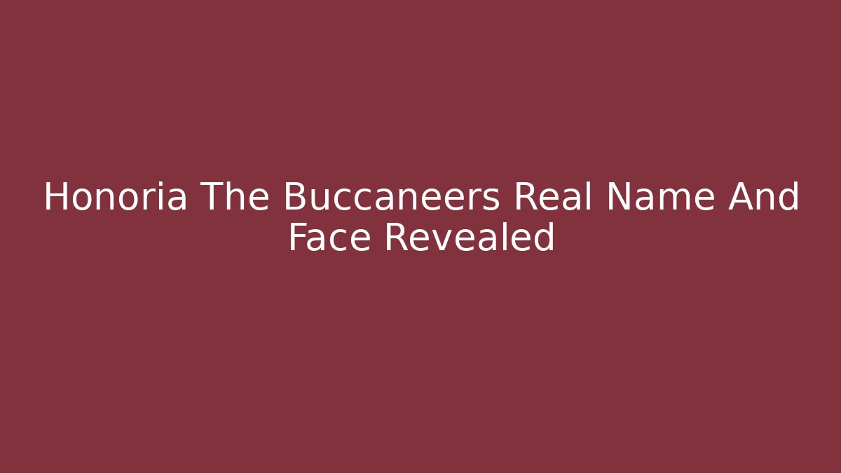 Honoria The Buccaneers Real Name And Face Revealed