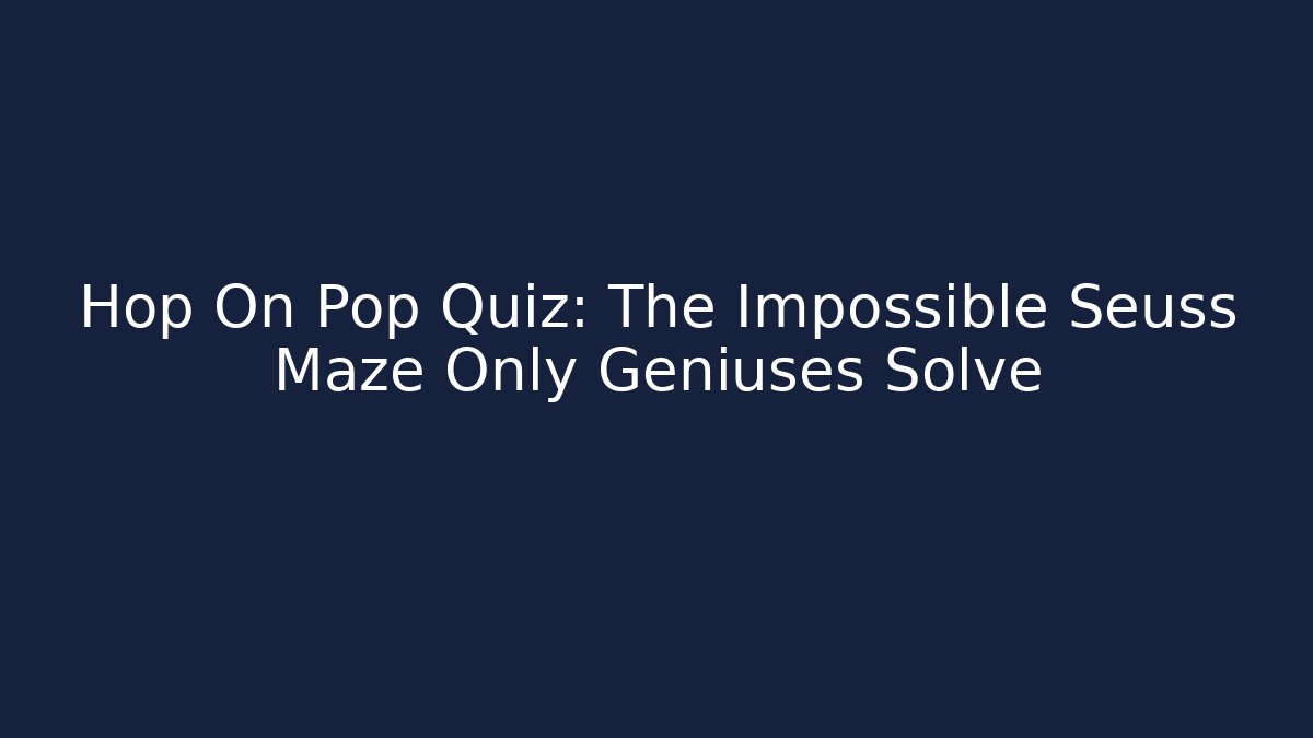 Hop On Pop Quiz: The Impossible Seuss Maze Only Geniuses Solve - The Family Holidays