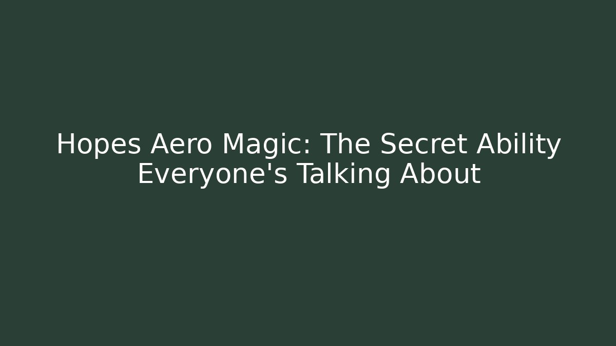 Hopes Aero Magic: The Secret Ability Everyone's Talking About - The Family Holidays